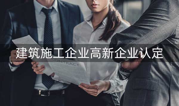 建筑施工企业如何认定高新技术?难度高不高?